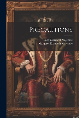 Precautions - Majendie, Lady Margaret, and Margaret Elizabeth Majendie (Lady ) (Creator)