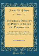 Precedents, Decisions on Points of Order and Phraseology: In the United States Senate and House of Representatives from the First Congress to End of Second Session of the Fifty-Fifth Congress 1789 to 1898 (Classic Reprint)