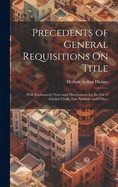 Precedents of General Requisitions On Title: With Explanatory Notes and Observations for the Use of Articled Clerks, Law Students and Others