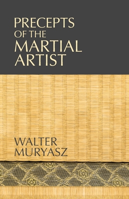 Precepts of the Martial Artist - Muryasz, Walter, and Baldwin, Lisi (Editor), and Stevens, Guy (Contributions by)