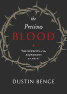 Precious Blood: The Benefits of the Atonement of Christ