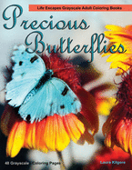 Precious Butterflies Life Escapes Grayscale Adult Coloring Books: 48 grayscale coloring pages of butterflies, flowers, floral arrangements, wild flowers, butterfly wonderland