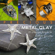 Precious Metal Clay: 25 Gorgeous Designs for Jewelry and Gifts