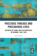 Precious Threads and Precarious Lives: Histories of Shawl and Silk Industries of Kashmir, 1846-1950
