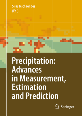 Precipitation: Advances in Measurement, Estimation and Prediction - Michaelides, Silas C. (Editor)