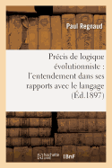 Precis de Logique Evolutionniste: L'Entendement Dans Ses Rapports Avec Le Langage