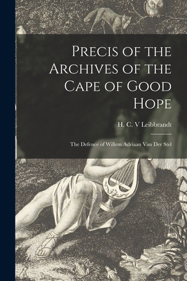 Precis of the Archives of the Cape of Good Hope: the Defence of Willem Adriaan Van Der Stel - Leibbrandt, H C V (Creator)