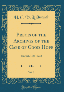 Precis of the Archives of the Cape of Good Hope, Vol. 1: Journal, 1699-1732 (Classic Reprint)