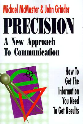Precision: A New Approach to Communication: How to Get the Information You Need to Get Results - McMaster, Michael, and Grinder, John, Dr.
