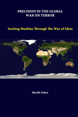 Precision In The Global War On Terror: Inciting Muslims Through The War Of Ideas - Institute, Strategic Studies, and Zuhur, Sherifa