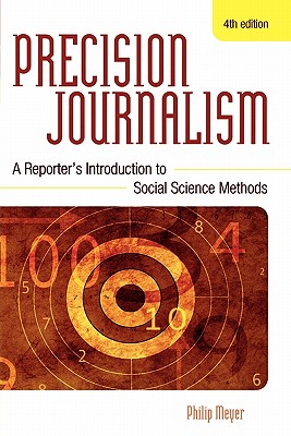 Precision Journalism: A Reporter's Introduction to Social Science Methods - Meyer, Philip