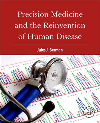 Precision Medicine and the Reinvention of Human Disease - Berman, Jules J.