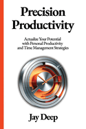 Precision Productivity: Actualize Your Potential with Personal Productivity and Time Management Strategies