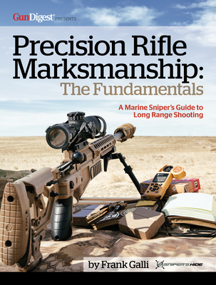 Precision Rifle Marksmanship: The Fundamentals - A Marine Sniper's Guide to Long Range Shooting: A Marine Sniper's Guide to Long Range Shooting - Galli, Frank