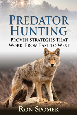 Predator Hunting: Proven Strategies That Work from East to West - Spomer, Ron
