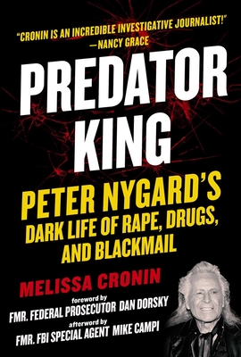 Predator King: Peter Nygard's Dark Life of Rape, Drugs, and Blackmail - Cronin, Melissa, and Dorsky, Dan (Foreword by), and Campi, Mike (Afterword by)