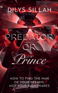 Predator or Prince: How to Find the Man of Your Dreams, Not Your Nightmares