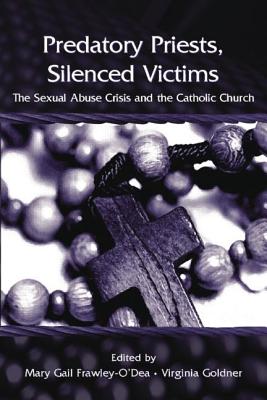 Predatory Priests, Silenced Victims: The Sexual Abuse Crisis and the Catholic Church - Frawley-O'Dea, Mary Gail (Editor), and Goldner, Virginia (Editor)