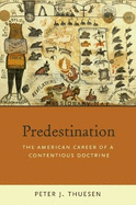 Predestination: The American Career of a Contentious Doctrine