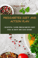 Prediabetes Diet and Action Plan: Crafting Your Prediabetes Diet and Action Success Story
