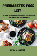 Prediabetes Food List: A Guide to Managing Prediabetes Diet, Exercise, and Preventing Type 2 Diabetes