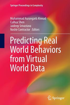 Predicting Real World Behaviors from Virtual World Data - Ahmad, Muhammad Aurangzeb (Editor), and Shen, Cuihua (Editor), and Srivastava, Jaideep (Editor)