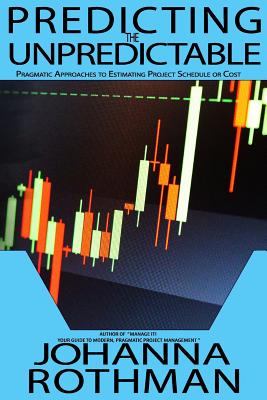 Predicting the Unpredictable: Pragmatic Approaches to Estimating Cost or Schedule - Rothman