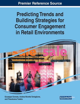 Predicting Trends and Building Strategies for Consumer Engagement in Retail Environments - Granata, Giuseppe (Editor), and Tartaglione, Andrea Moretta (Editor), and Tsiakis, Theodosios (Editor)