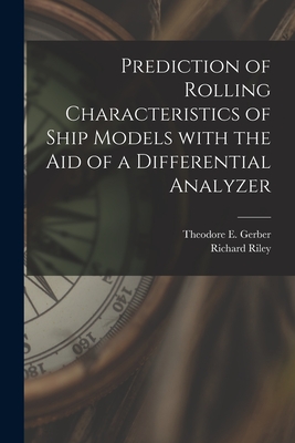 Prediction of Rolling Characteristics of Ship Models With the Aid of a Differential Analyzer - Gerber, Theodore E, and Riley, Richard