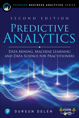 Predictive Analytics: Data Mining, Machine Learning and Data Science for Practitioners - Delen, Dursun