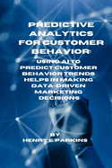 Predictive Analytics for Customer Behavior: Using AI to Predict Customer Behavior Trends Helps in Making Data-Driven Marketing Decisions