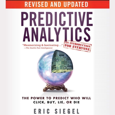 Predictive Analytics: The Power to Predict Who Will Click, Buy, Lie, or Die, Revised and Updated - Menasche, Steven (Read by), and Siegel, Eric
