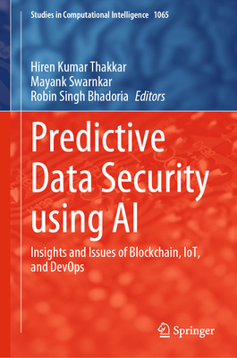 Predictive Data Security using AI: Insights and Issues of Blockchain, IoT, and DevOps - Thakkar, Hiren Kumar (Editor), and Swarnkar, Mayank (Editor), and Bhadoria, Robin Singh (Editor)