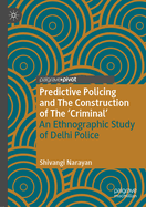 Predictive Policing and The Construction of The 'Criminal': An Ethnographic Study of Delhi Police