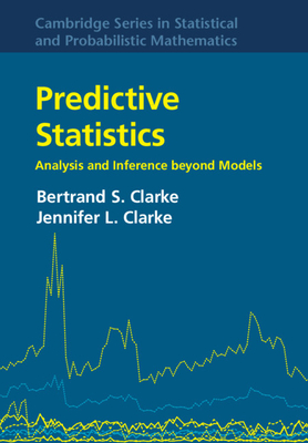 Predictive Statistics: Analysis and Inference beyond Models - Clarke, Bertrand S., and Clarke, Jennifer L.