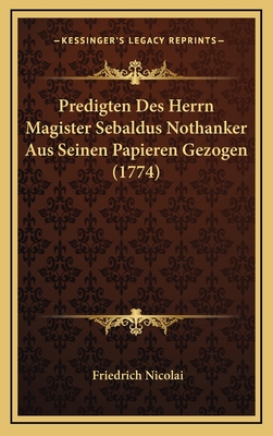 Predigten Des Herrn Magister Sebaldus Nothanker Aus Seinen Papieren Gezogen (1774) - Nicolai, Friedrich