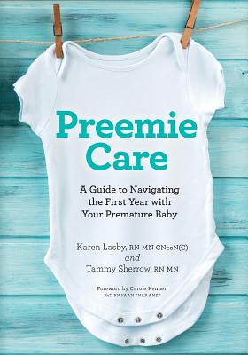 Preemie Care: A Guide to Navigating the First Year with Your Premature Baby - Lasby, Karen, and Sherrow, Tammy