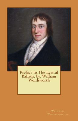 Preface to The Lyrical Ballads. by: William Wordsworth - Wordsworth, William