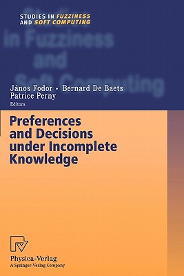 Preferences and Decisions under Incomplete Knowledge - Fodor, Janos (Editor), and De Baets, Bernard (Editor), and Perny, Patrice (Editor)