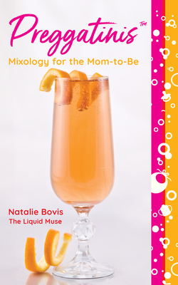 PreggatinisTM: Mixology for the Mom-to-Be - Bovis, Natalie, and Barrett, Claire (Photographer)