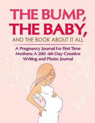 Pregnancy Journal for First Time Mothers: 280 -Ish Day Creative Writing and Photo Journal. the Bump, the Baby, and the Book about It All - Publications, Dreamstorm