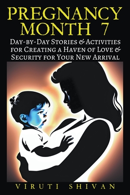 Pregnancy Month 7 - Day-by-Day Stories & Activities for Creating a Haven of Love and Security for Your New Arrival - Shivan, Viruti