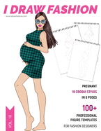 Pregnant: 100+ Professional Figure Templates for Fashion Designers: Fashion Sketchpad with 18 Croquis Styles in 6 Poses