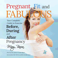 Pregnant, Fit, and Fabulous: Your Complete Guide to Exercise Before, During, and After Pregnancy