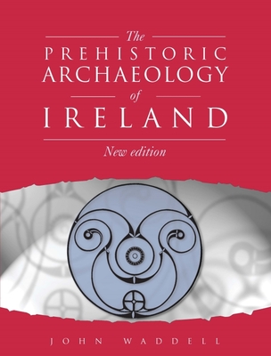 Prehistoric Archaeology of Ireland: New Edition - Waddell, John