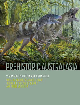 Prehistoric Australasia: Visions of Evolution and Extinction - Archer, Michael, and Hand, Suzanne J., and Long, John