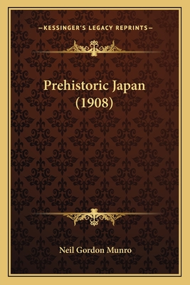 Prehistoric Japan (1908) - Munro, Neil Gordon, Professor