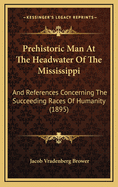 Prehistoric Man at the Headwater of the Mississippi: And References Concerning the Succeeding Races of Humanity (1895)