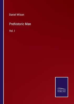 Prehistoric Man: Vol. I - Wilson, Daniel