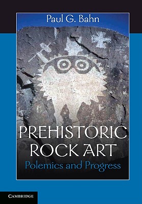 Prehistoric Rock Art: Polemics and Progress - Bahn, Paul G